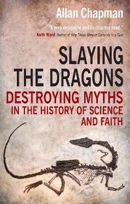 Slaying the Dragons: Destroying myths in the history of science and faith book