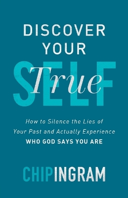 Discover Your True Self – How to Silence the Lies of Your Past and Actually Experience Who God Says You Are book