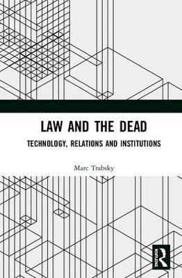 Law and the Dead: Technology, Relations and Institutions by Marc Trabsky