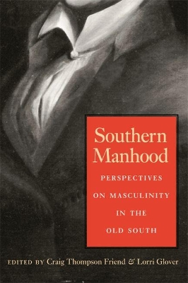Southern Manhood: Perspectives on Masculinity in the Old South by Craig Thompson Friend