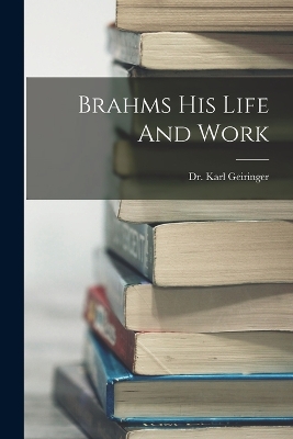 Brahms His Life And Work by Karl Geiringer
