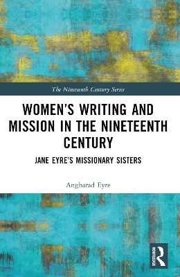 Women’s Writing and Mission in the Nineteenth Century: Jane Eyre’s Missionary Sisters by Angharad Eyre