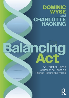 The Balancing Act: An Evidence-Based Approach to Teaching Phonics, Reading and Writing by Dominic Wyse