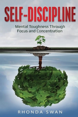 Self-Discipline: Mental Toughness Through Focus and Concentration: Mental Toughness Through Focus and Concentration book