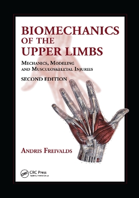 Biomechanics of the Upper Limbs: Mechanics, Modeling and Musculoskeletal Injuries, Second Edition by Andris Freivalds
