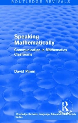 Routledge Revivals: Speaking Mathematically (1987): Communication in Mathematics Clasrooms by David Pimm