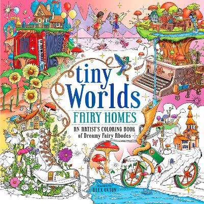 Tiny Worlds: Fairy Homes: An Artist's Coloring Book of Dreamy Fairy Abodes book