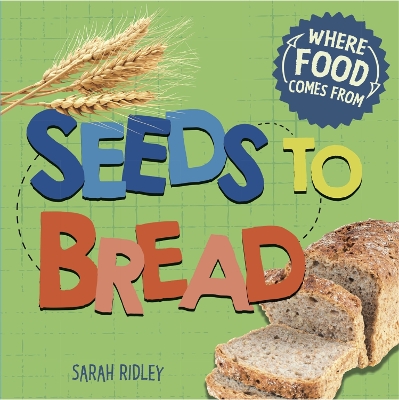 Where Food Comes From: Seeds to Bread by Sarah Ridley