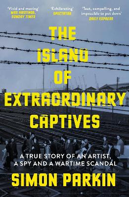 The Island of Extraordinary Captives: A True Story of an Artist, a Spy and a Wartime Scandal book