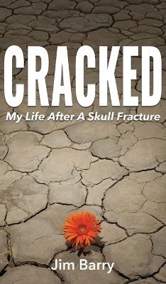 Cracked: My Life After a Skull Fracture by Jim Barry