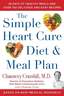 The Simple Heart Cure Diet and Meal Plan: A 12-Week Solution to Stop and Reverse Heart Disease book