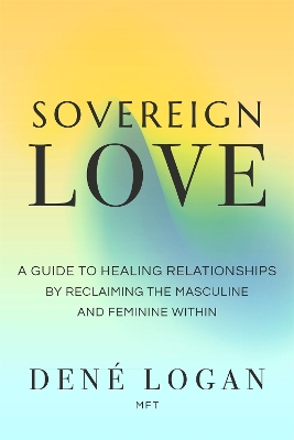 Sovereign Love: A Guide to Healing Relationships by Reclaiming the Masculine and Feminine Within book