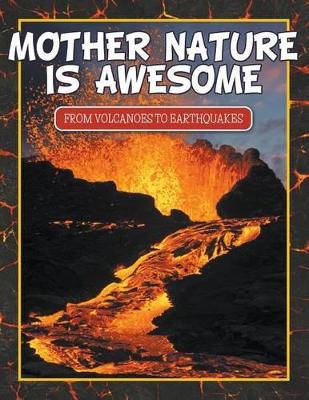 Mother Nature Is Awesome (from Volcanoes to Earthquakes) by Speedy Publishing LLC