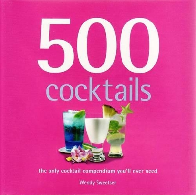 500 Cocktails: The Only Cocktail Compendium You'll Ever Need book