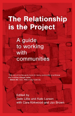 The Relationship Is the Project: A Guide to Working with Communities book