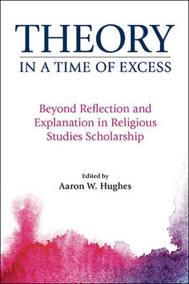 Theory in a Time of Excess by Aaron W. Hughes