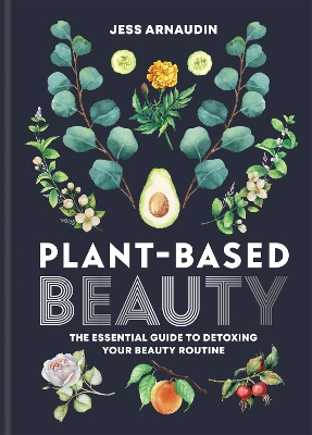 Plant-Based Beauty: The Essential Guide to Detoxing Your Beauty Routine book