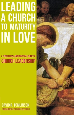 Leading a Church to Maturity in Love: A Theological and Practical Guide to Church Leadership book