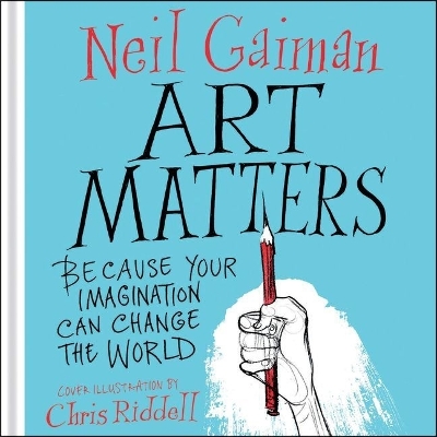 Art Matters: Because Your Imagination Can Change the World by Neil Gaiman