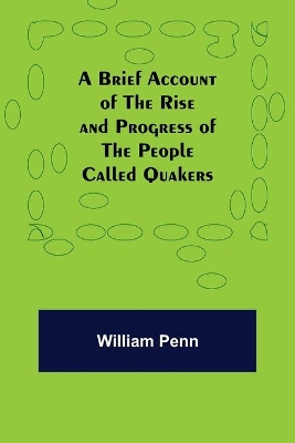 A Brief Account of the Rise and Progress of the People Called Quakers book