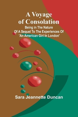 A Voyage of Consolation; (Being in the nature of a sequel to the experiences of 'An American girl in London') by Sara Jeannette Duncan