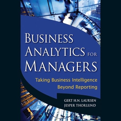 Business Analytics for Managers: Taking Business Intelligence Beyond Reporting by Gert H. N. Laursen