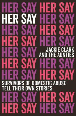 Her Say: Survivors of Domestic Abuse Tell Their Own Stories by Jackie Clark