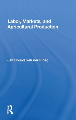 Labor, Markets, and Agricultural Production by Jan Douwe van der Ploeg