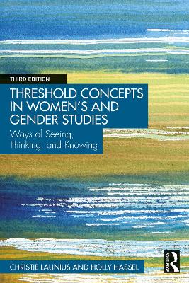Threshold Concepts in Women's and Gender Studies: Ways of Seeing, Thinking, and Knowing by Christie Launius