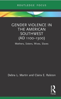 Gender Violence in the American Southwest (AD 1100-1300): Mothers, Sisters, Wives, Slaves book