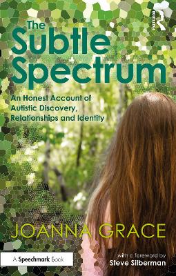 The Subtle Spectrum: An Honest Account of Autistic Discovery, Relationships and Identity by Joanna Grace