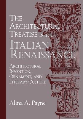 The Architectural Treatise in the Italian Renaissance by Alina A. Payne