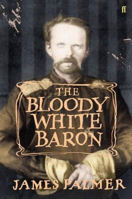 The Bloody White Baron by James Palmer