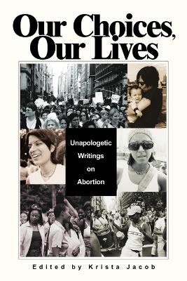 Our Choices, Our Lives: Unapologetic Writings on Abortion book