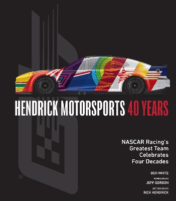 Hendrick Motorsports 40 Years: NASCAR Racing’s Greatest Team Celebrates Four Decades book