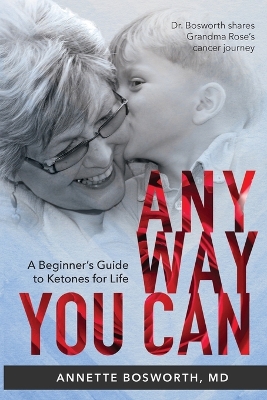 Anyway You Can: Doctor Bosworth Shares Her Mom's Cancer Journey: A BEGINNER'S GUIDE TO KETONES FOR LIFE book