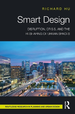 Smart Design: Disruption, Crisis, and the Reshaping of Urban Spaces by Richard Hu
