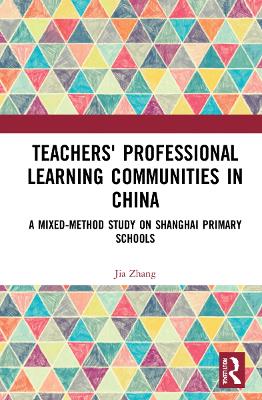 Teachers' Professional Learning Communities in China: A Mixed-Method Study on Shanghai Primary Schools by Jia Zhang