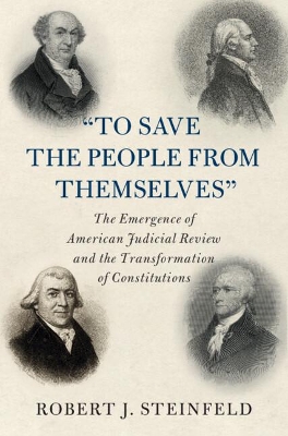 'To Save the People from Themselves': The Emergence of American Judicial Review and the Transformation of Constitutions book