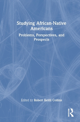 Studying African-Native Americans: Problems, Perspectives, and Prospects by Robert Keith Collins