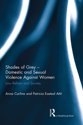 Shades of Grey - Domestic and Sexual Violence Against Women: Law Reform and Society by Anna Carline