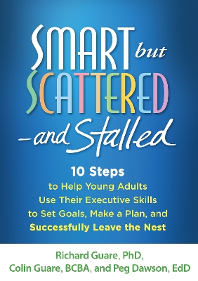 Smart but Scattered--and Stalled: 10 Steps to Help Young Adults Use Their Executive Skills to Set Goals, Make a Plan, and Successfully Leave the Nest by Richard Guare