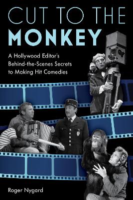 Cut to the Monkey: A Hollywood Editor’s Behind-the-Scenes Secrets to Making Hit Comedies book