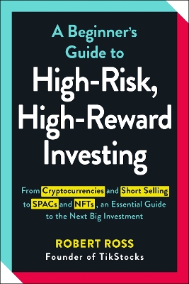 A Beginner's Guide to High-Risk, High-Reward Investing: From Cryptocurrencies and Short Selling to SPACs and NFTs, an Essential Guide to the Next Big Investment book
