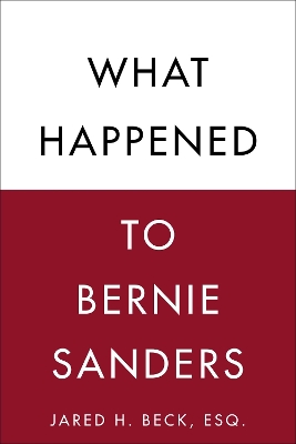 What Happened to Bernie Sanders by Jared H. Beck