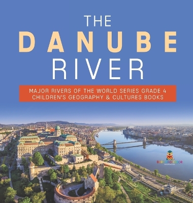 The Danube River Major Rivers of the World Series Grade 4 Children's Geography & Cultures Books book