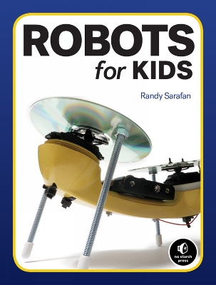 Homemade Robots: 10 Simple Bots to Build with Stuff Around the House by Randy Sarafan