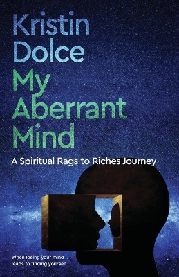 My Aberrant Mind: A Spiritual Rags to Riches Journey book