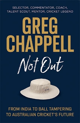 Greg Chappell: Not Out: From India to Ball Tampering to Australian Cricket's Future book