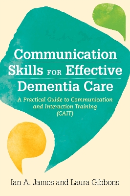 Communication Skills for Effective Dementia Care: A Practical Guide to Communication and Interaction Training (CAIT) book